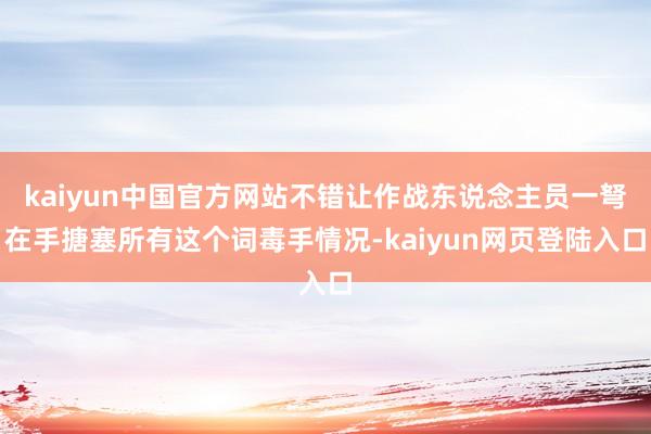 kaiyun中国官方网站不错让作战东说念主员一弩在手搪塞所有这个词毒手情况-kaiyun网页登陆入口