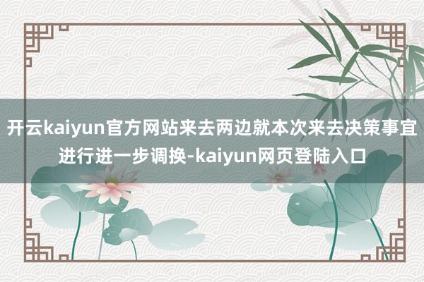 开云kaiyun官方网站来去两边就本次来去决策事宜进行进一步调换-kaiyun网页登陆入口