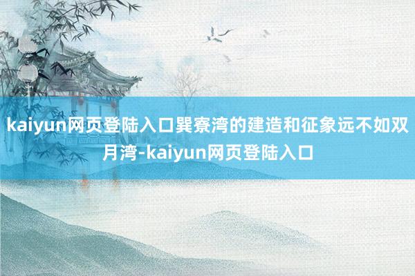 kaiyun网页登陆入口巽寮湾的建造和征象远不如双月湾-kaiyun网页登陆入口