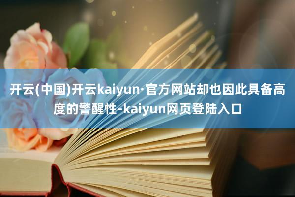 开云(中国)开云kaiyun·官方网站却也因此具备高度的警醒性-kaiyun网页登陆入口
