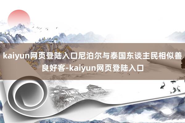 kaiyun网页登陆入口尼泊尔与泰国东谈主民相似善良好客-kaiyun网页登陆入口