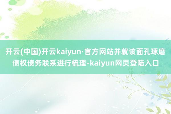 开云(中国)开云kaiyun·官方网站并就该面孔琢磨债权债务联系进行梳理-kaiyun网页登陆入口