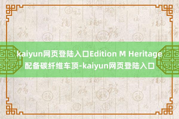 kaiyun网页登陆入口Edition M Heritage配备碳纤维车顶-kaiyun网页登陆入口