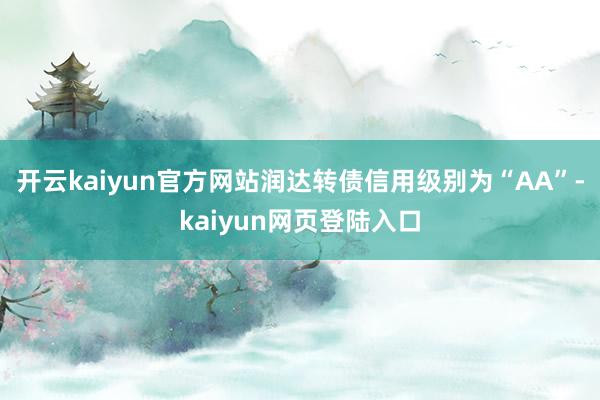 开云kaiyun官方网站润达转债信用级别为“AA”-kaiyun网页登陆入口