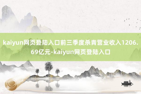 kaiyun网页登陆入口前三季度杀青营业收入1206.69亿元-kaiyun网页登陆入口