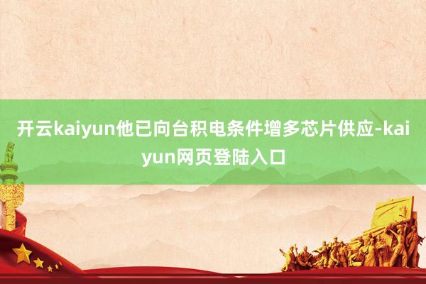 开云kaiyun他已向台积电条件增多芯片供应-kaiyun网页登陆入口