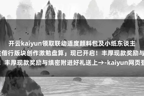 开云kaiyun领取联动适度颜料包及小纸东谈主皮肤！「阴阳师友东谈主偕行版块创作激勉盘算」现已开启！丰厚现款奖励与缜密附进好礼送上→-kaiyun网页登陆入口