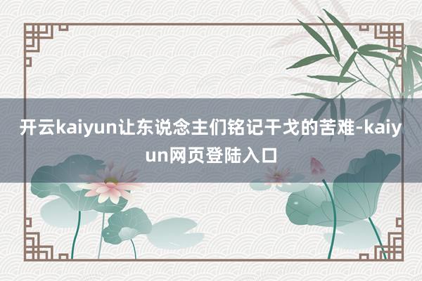 开云kaiyun让东说念主们铭记干戈的苦难-kaiyun网页登陆入口