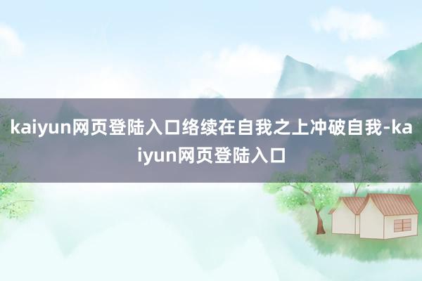 kaiyun网页登陆入口络续在自我之上冲破自我-kaiyun网页登陆入口
