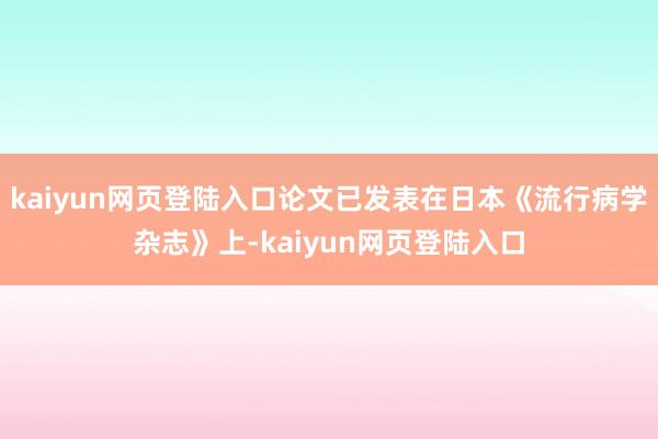 kaiyun网页登陆入口论文已发表在日本《流行病学杂志》上-kaiyun网页登陆入口